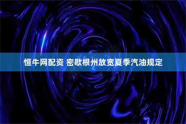 恒牛网配资 密歇根州放宽夏季汽油规定